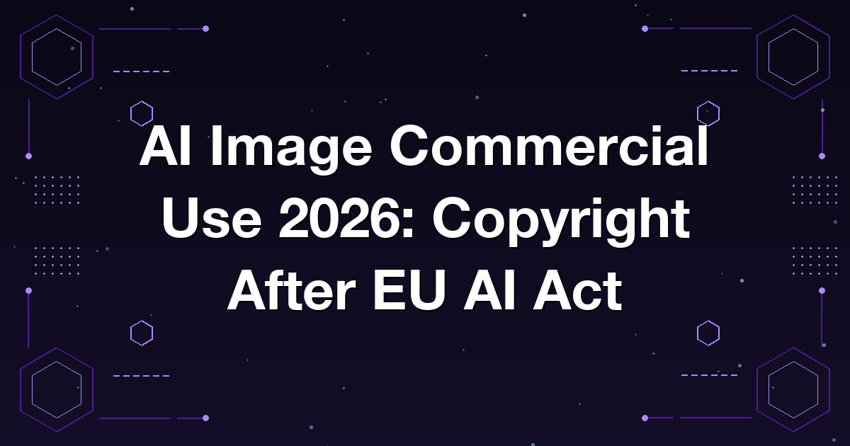 AI Image Commercial Use 2026: Copyright After EU AI Act