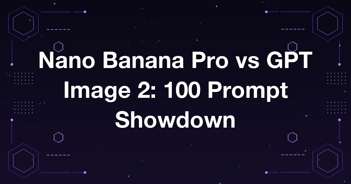 Nano Banana Pro vs GPT Image 2: 100 Prompt Showdown